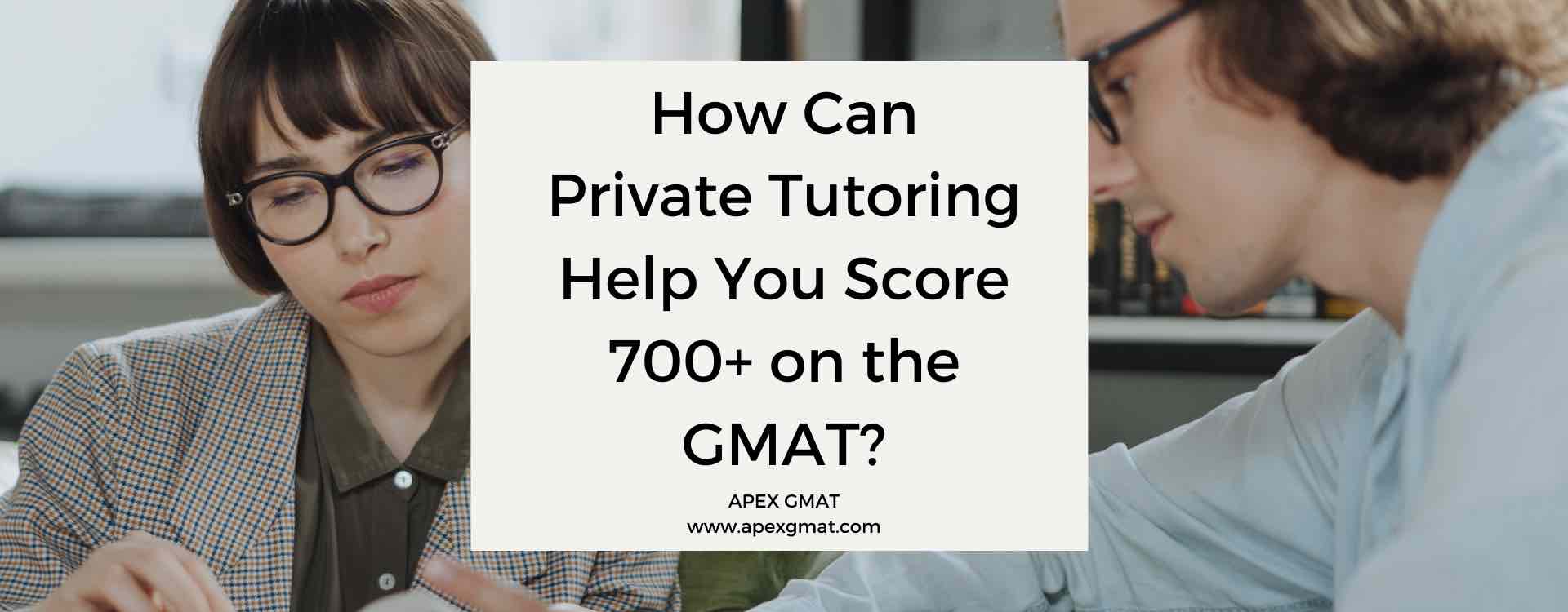 How Can Private Tutoring Help You Score 700+ on the GMAT?