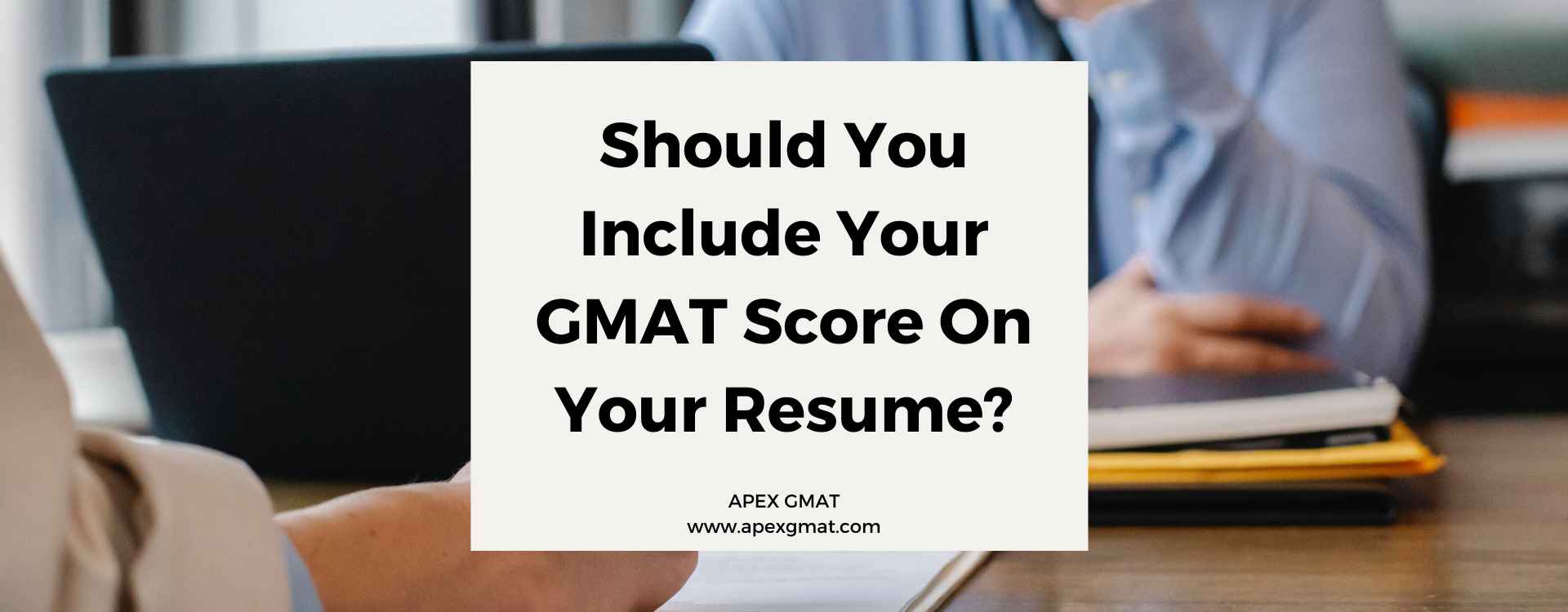 Should You Include Your GMAT Score On Your Resume?