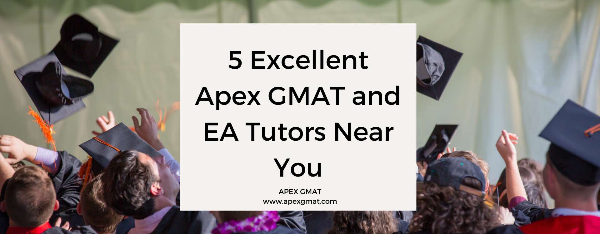 5 Excellent Apex GMAT and EA Tutors Near You