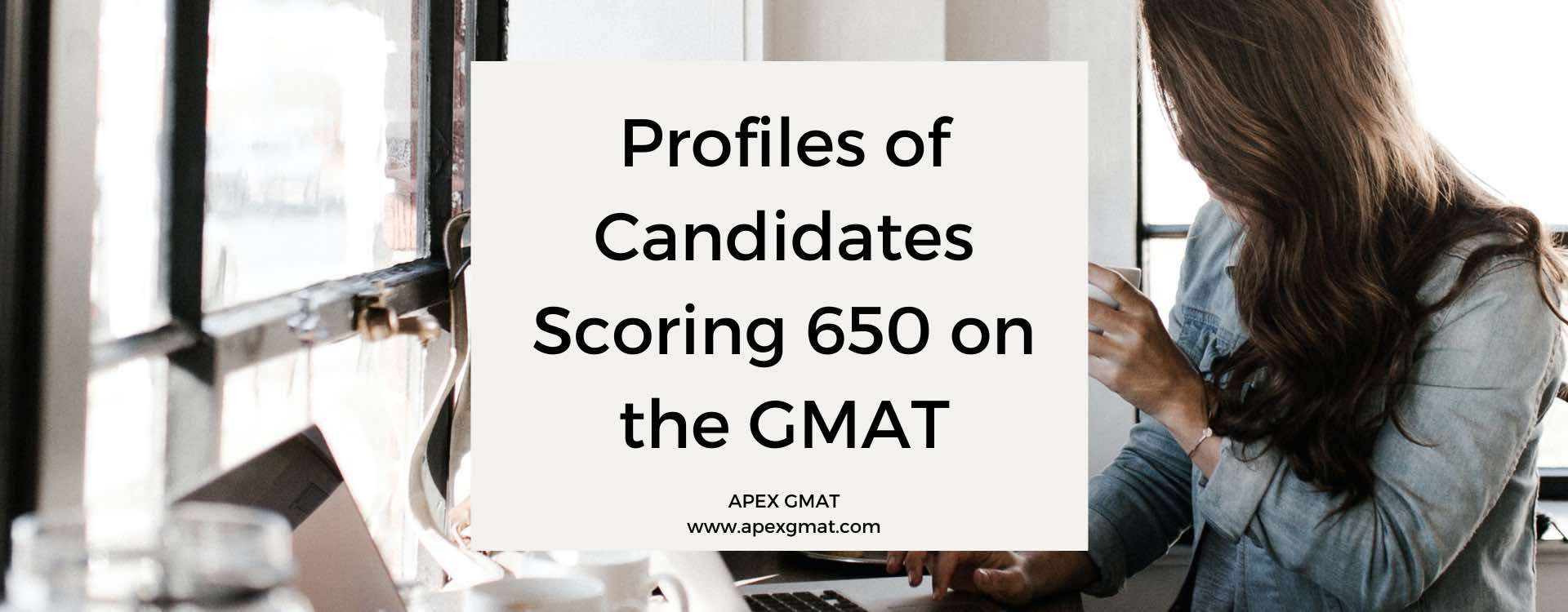 Profiles of Candidates Scoring 650 on the GMAT