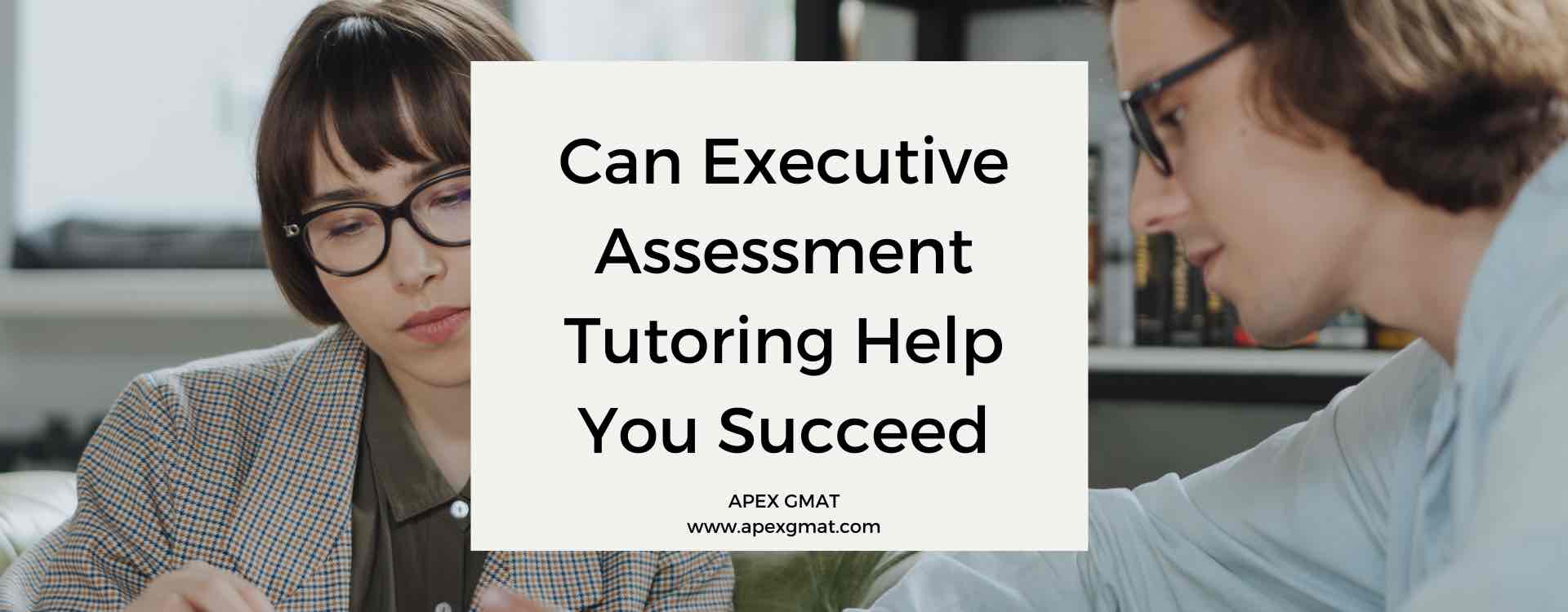 Can Executive Assessment Tutoring Help You Succeed