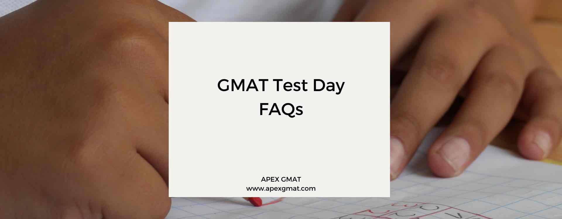 GMAT Test Day FAQs Get Test Day Ready Apex GMAT Blog