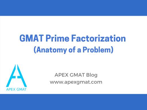 GMAT Prime Factorization (Anatomy of a Problem)
