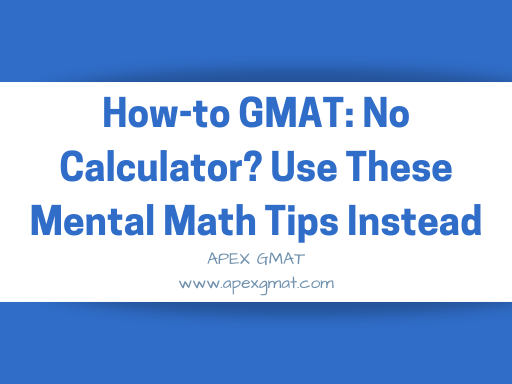 How-to GMAT: No Calculator? Use These Mental Math Tips Instead