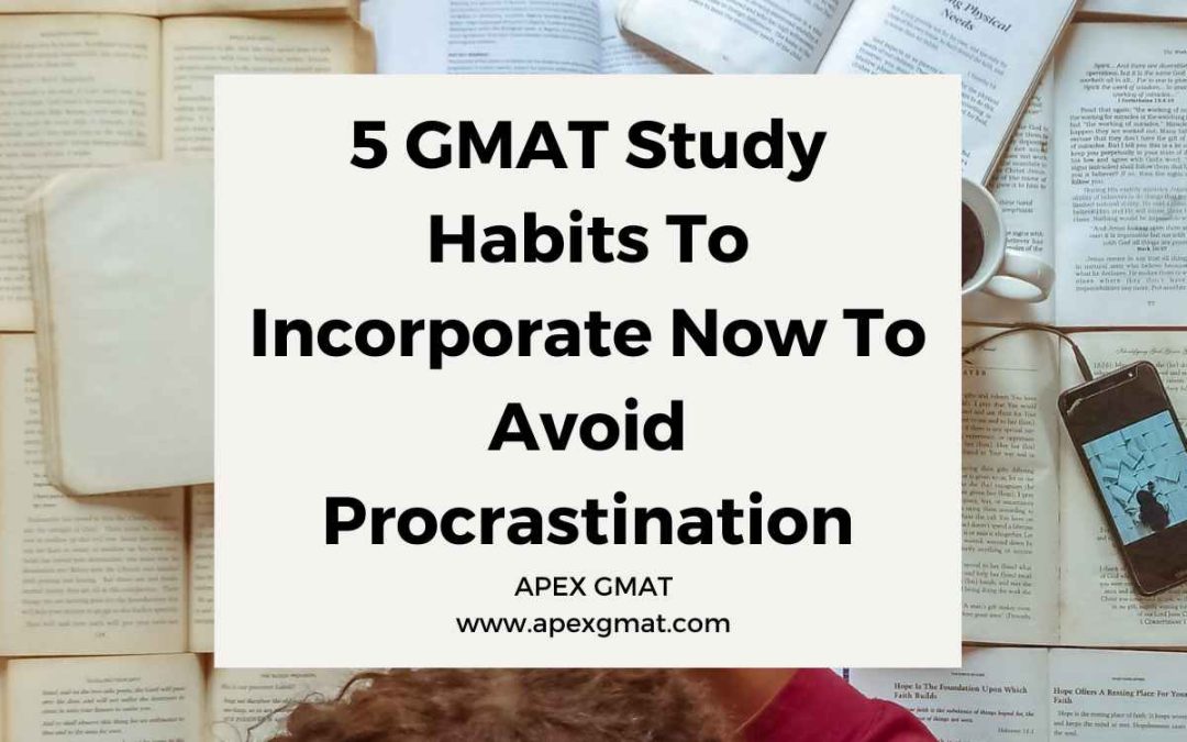 5 GMAT Study Habits To Incorporate Now To Avoid Procrastination