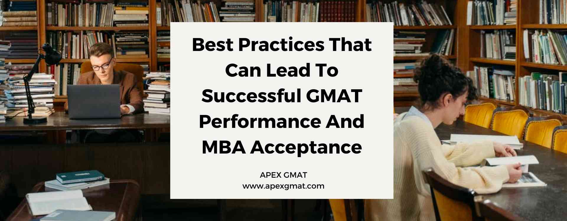 Best Practices That Can Lead To Successful GMAT Performance And MBA Acceptance