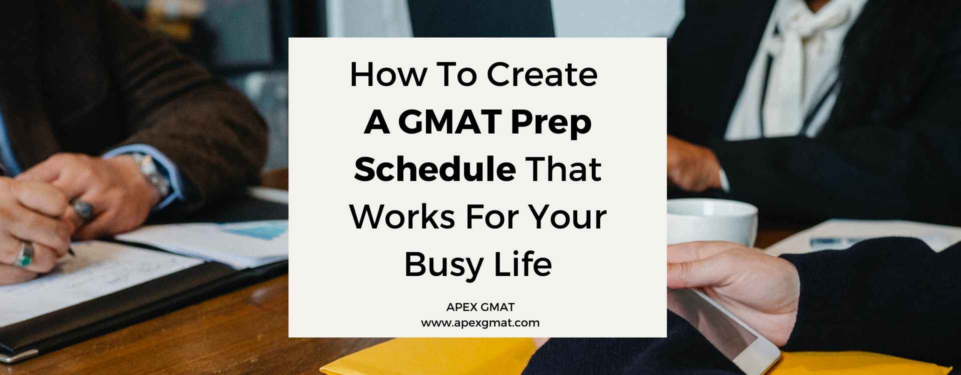 How To Create A GMAT Prep Schedule That Works For Your Busy Life